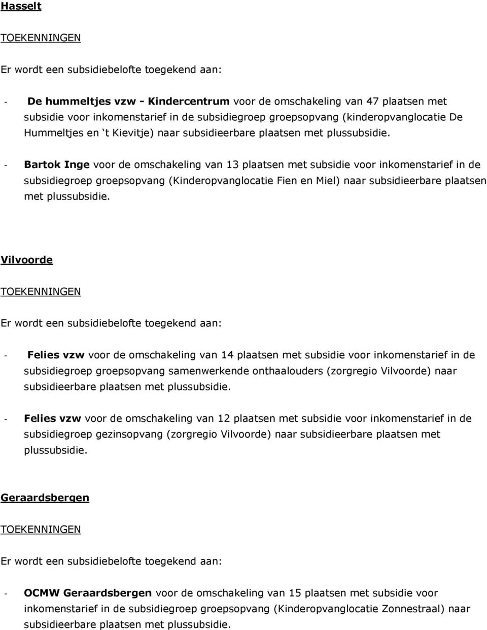 - Bartok Inge voor de omschakeling van 13 plaatsen met subsidie voor inkomenstarief in de subsidiegroep groepsopvang (Kinderopvanglocatie Fien en Miel)  Vilvoorde - Felies vzw voor de omschakeling