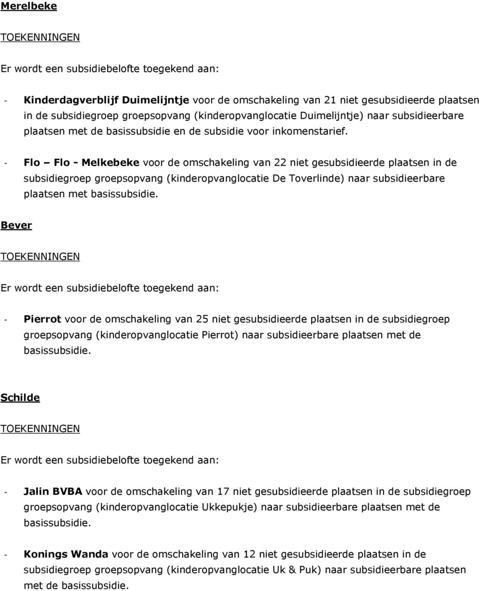 - Flo Flo - Melkebeke voor de omschakeling van 22 niet gesubsidieerde plaatsen in de subsidiegroep groepsopvang (kinderopvanglocatie De Toverlinde) naar subsidieerbare plaatsen met basissubsidie.