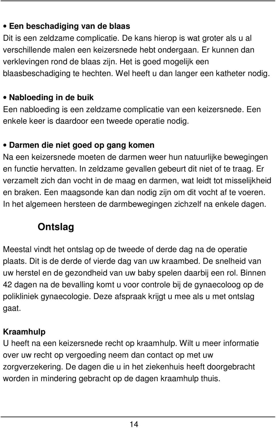 Een enkele keer is daardoor een tweede operatie nodig. Darmen die niet goed op gang komen Na een keizersnede moeten de darmen weer hun natuurlijke bewegingen en functie hervatten.