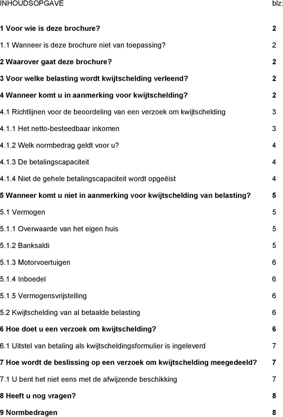 4 4.1.3 De betalingscapaciteit 4 4.1.4 Niet de gehele betalingscapaciteit wordt opgeëist 4 5 Wanneer komt u niet in aanmerking voor kwijtschelding van belasting? 5 5.1 Vermogen 5 5.1.1 Overwaarde van het eigen huis 5 5.