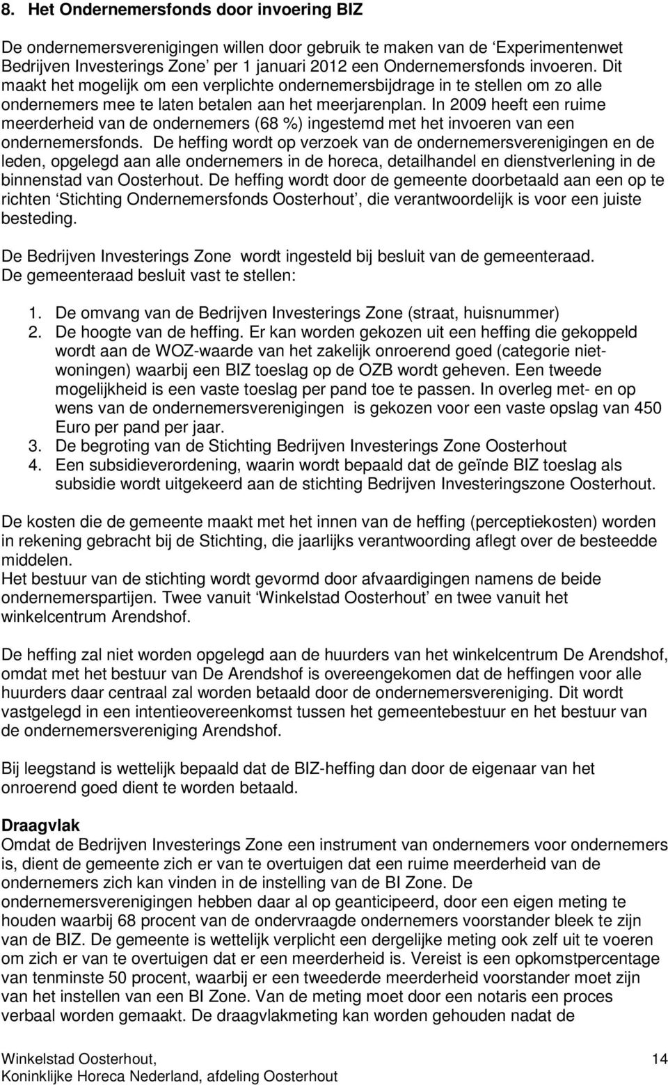 In 2009 heeft een ruime meerderheid van de ondernemers (68 %) ingestemd met het invoeren van een ondernemersfonds.