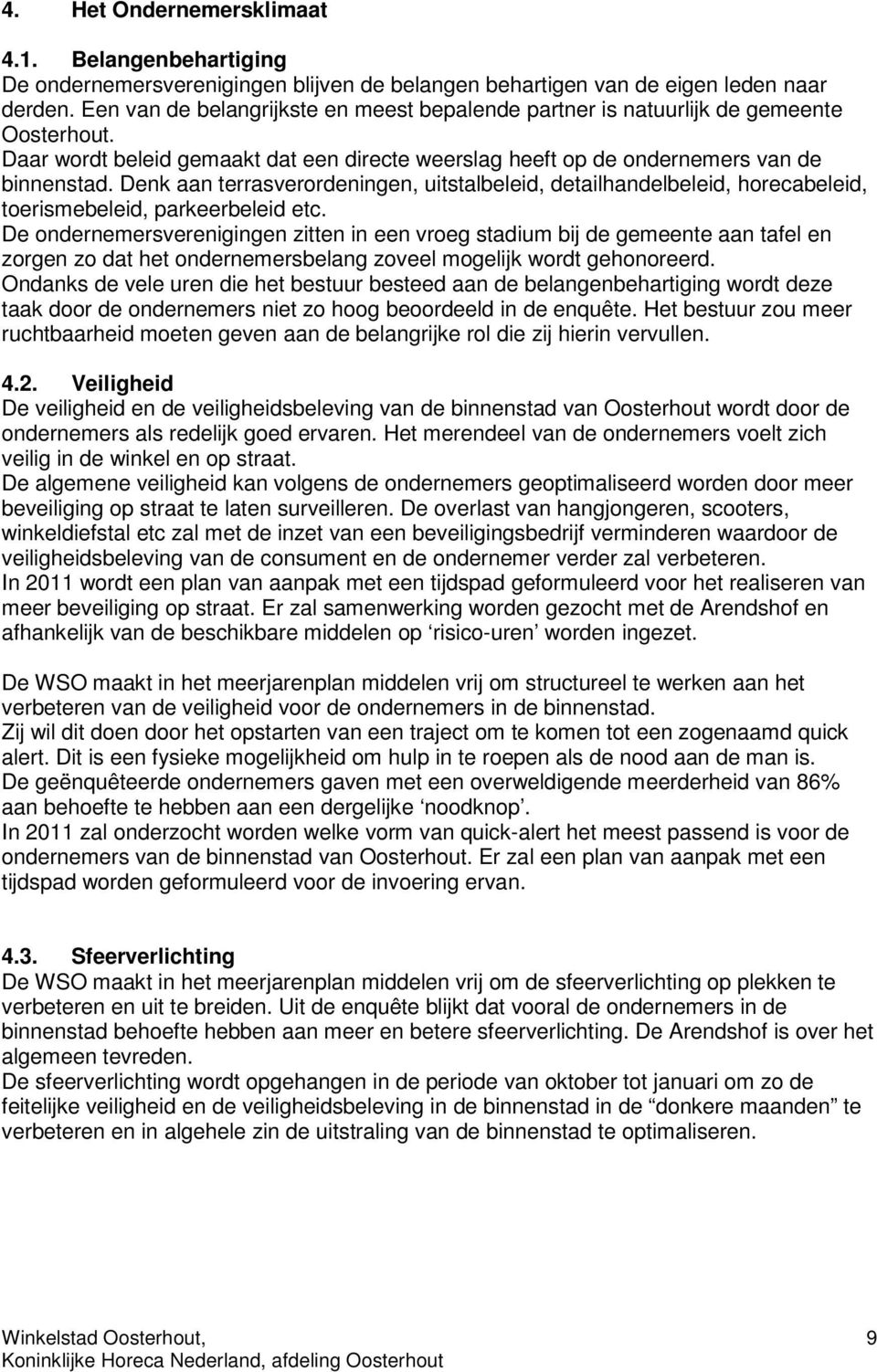 Denk aan terrasverordeningen, uitstalbeleid, detailhandelbeleid, horecabeleid, toerismebeleid, parkeerbeleid etc.