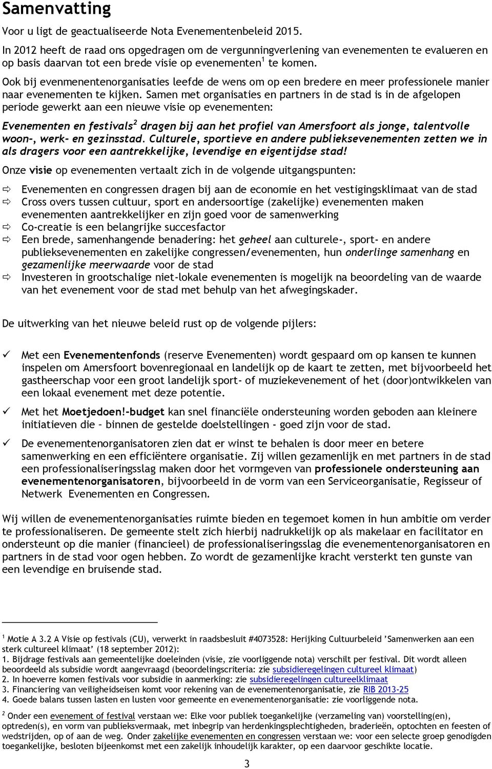 Ook bij evenmenentenorganisaties leefde de wens om op een bredere en meer professionele manier naar evenementen te kijken.