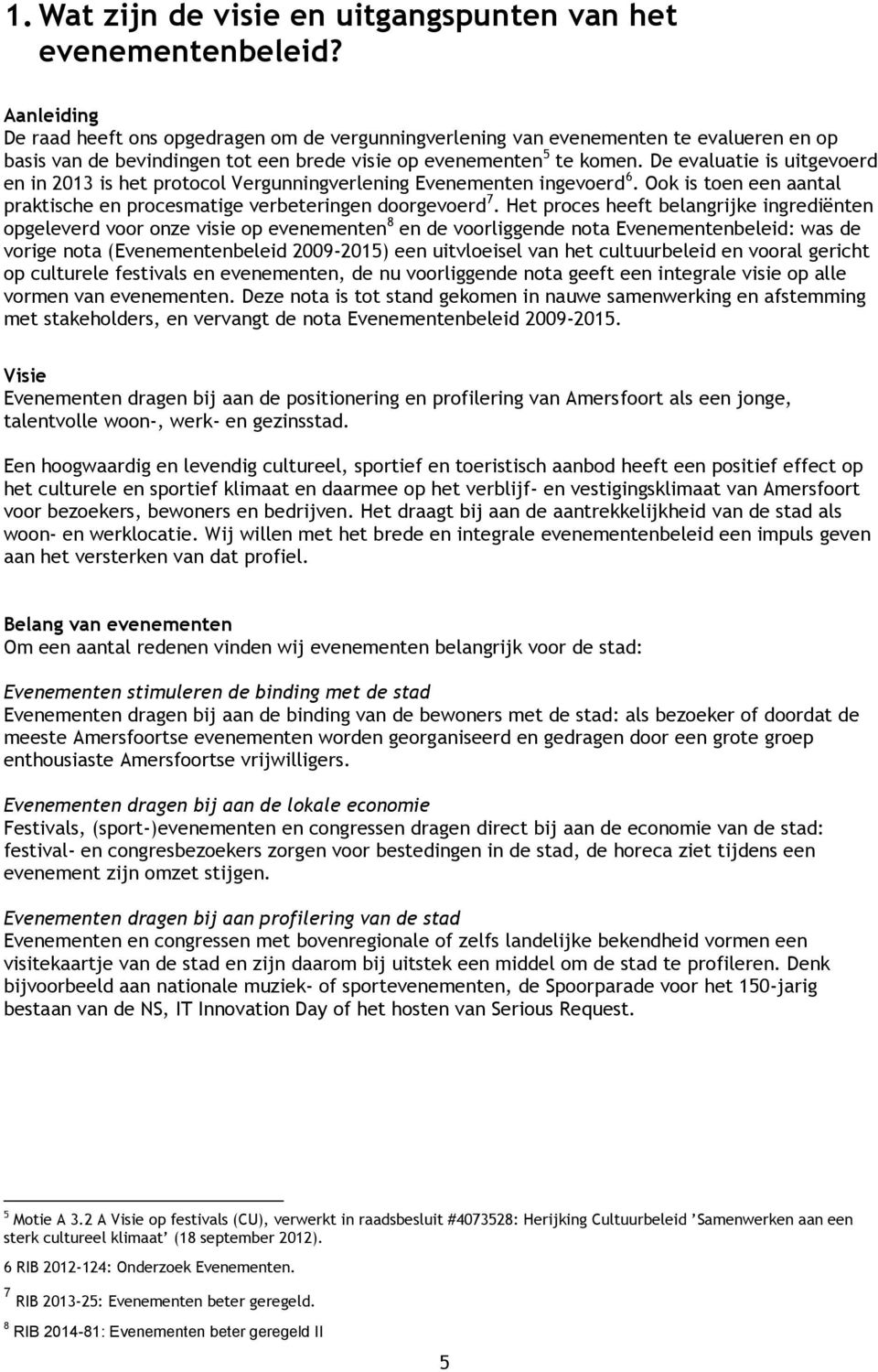 De evaluatie is uitgevoerd en in 2013 is het protocol Vergunningverlening Evenementen ingevoerd 6. Ook is toen een aantal praktische en procesmatige verbeteringen doorgevoerd 7.