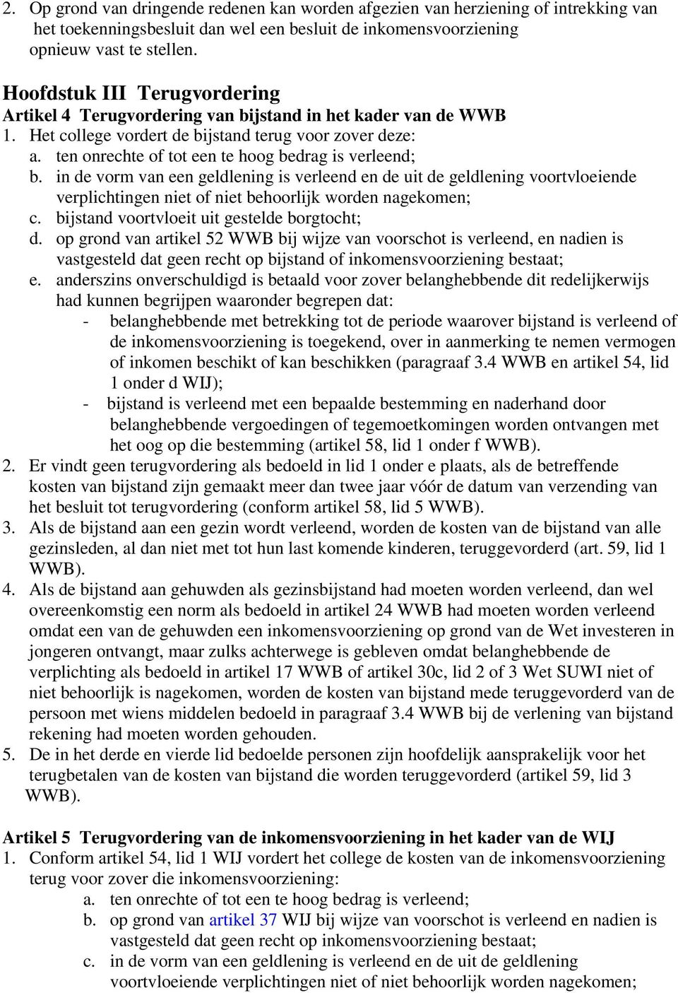 ten onrechte of tot een te hoog bedrag is verleend; b. in de vorm van een geldlening is verleend en de uit de geldlening voortvloeiende verplichtingen niet of niet behoorlijk worden nagekomen; c.