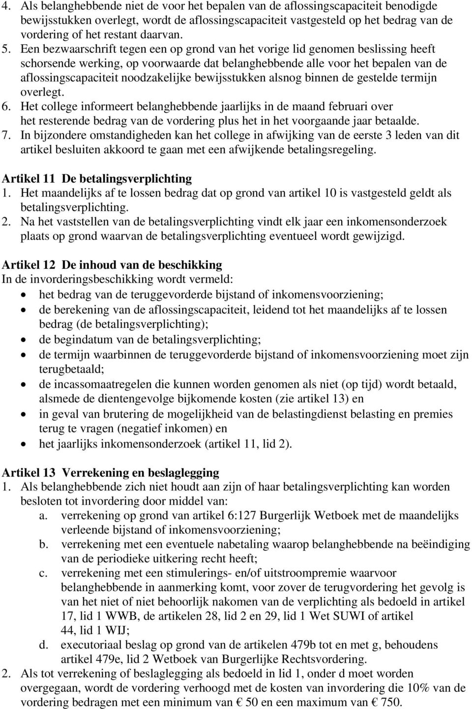 Een bezwaarschrift tegen een op grond van het vorige lid genomen beslissing heeft schorsende werking, op voorwaarde dat belanghebbende alle voor het bepalen van de aflossingscapaciteit noodzakelijke