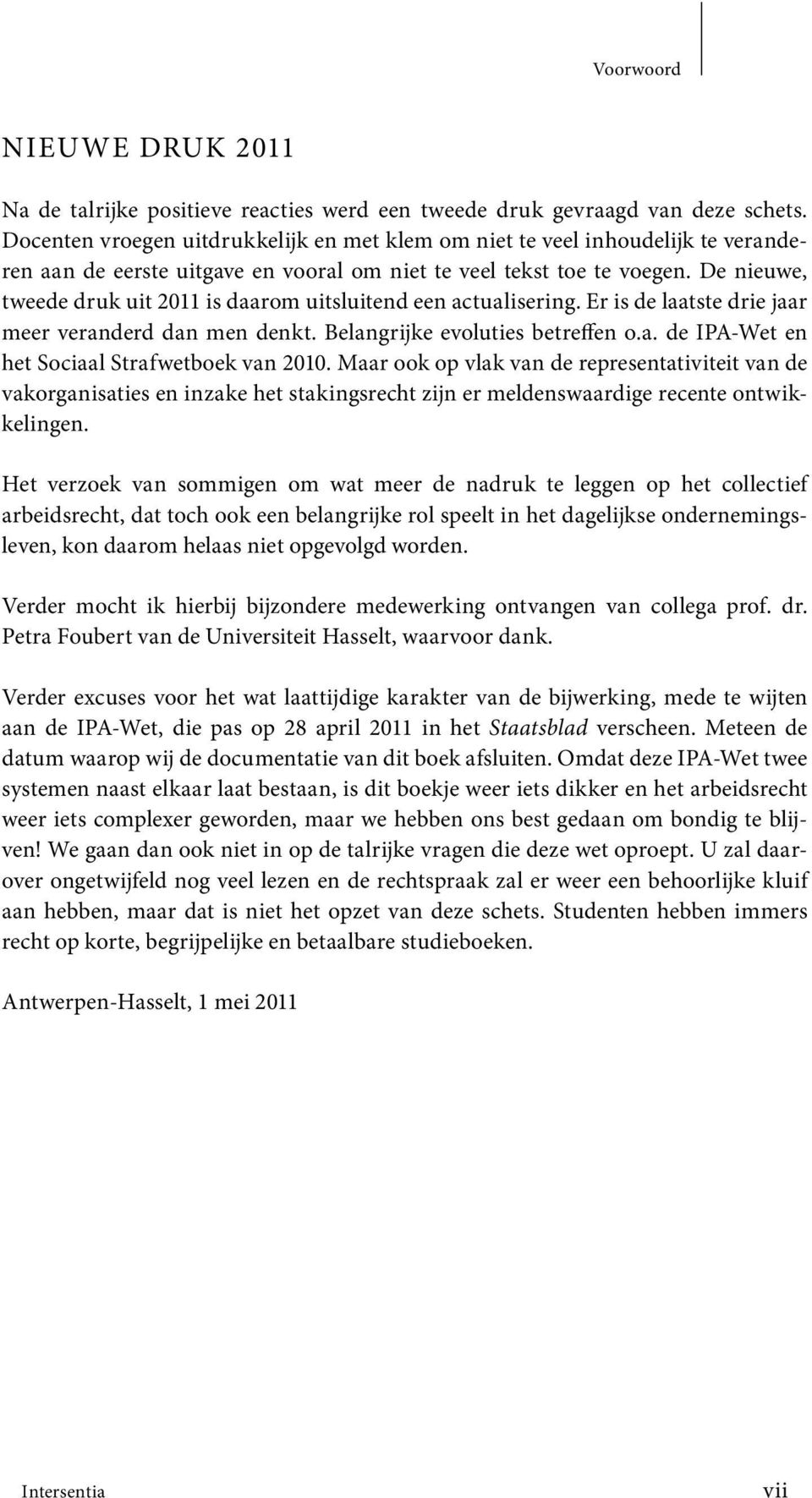 De nieuwe, tweede druk uit 2011 is daarom uitsluitend een actualisering. Er is de laatste drie jaar meer veranderd dan men denkt. Belangrijke evoluties betreffen o.a. de IPA-Wet en het Sociaal Strafwetboek van 2010.