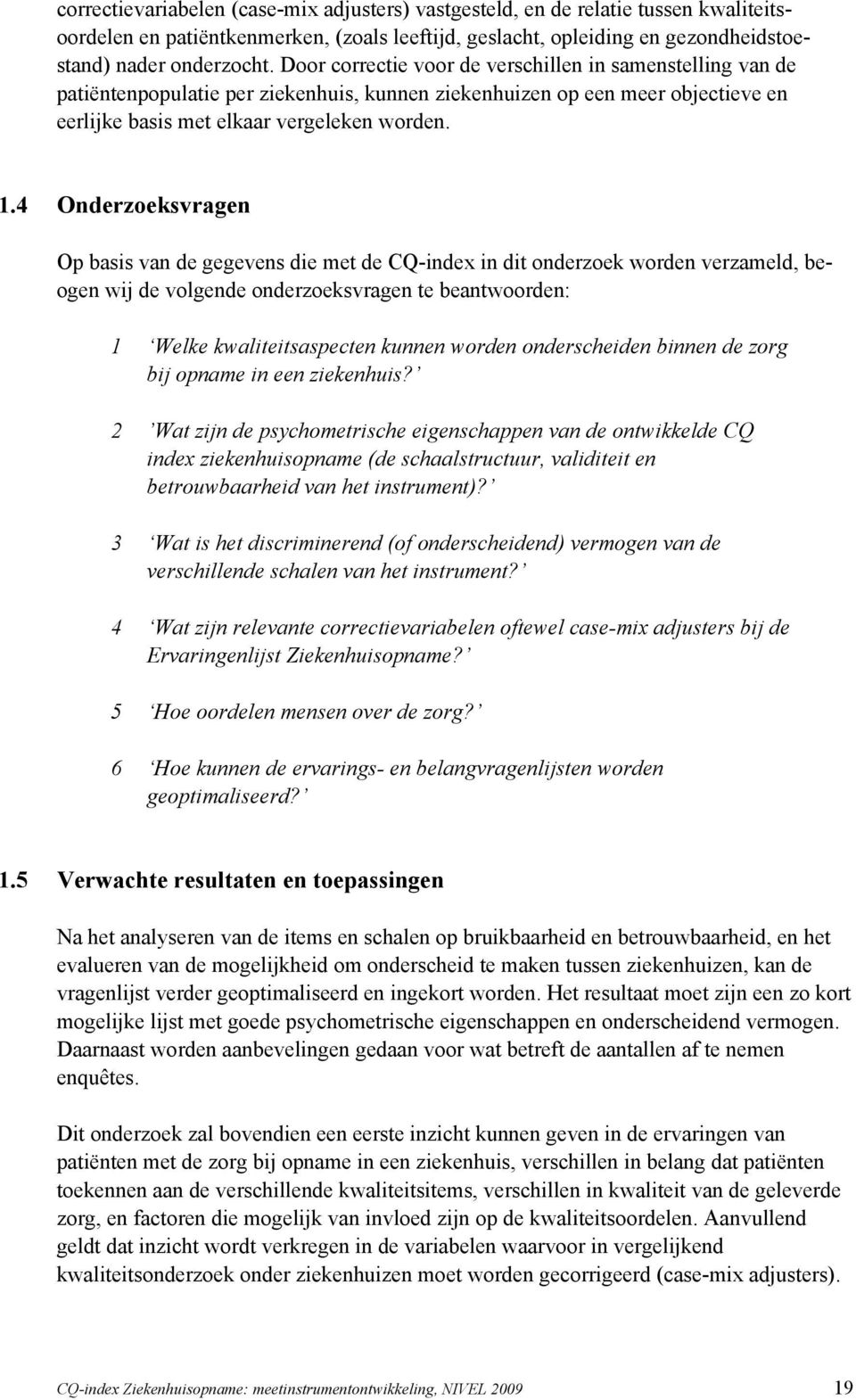 4 Onderzoeksvragen Op basis van de gegevens die met de CQ-index in dit onderzoek worden verzameld, beogen wij de volgende onderzoeksvragen te beantwoorden: 1 Welke kwaliteitsaspecten kunnen worden