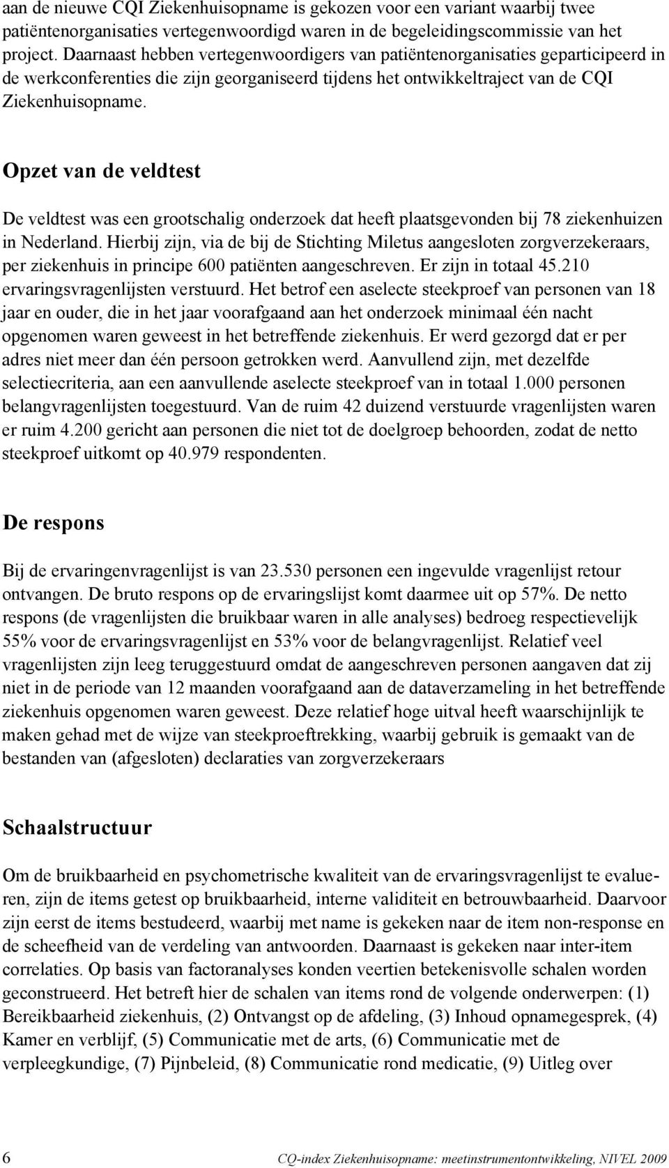 Opzet van de veldtest De veldtest was een grootschalig onderzoek dat heeft plaatsgevonden bij 78 ziekenhuizen in Nederland.