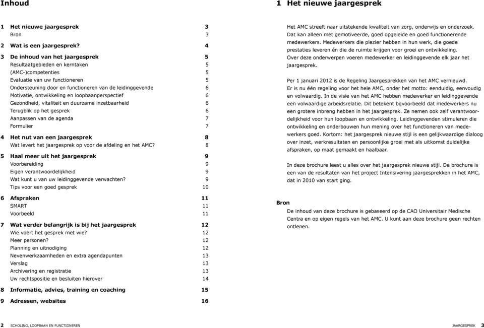 ontwikkeling en loopbaanperspectief 6 Gezondheid, vitaliteit en duurzame inzetbaarheid 6 Terugblik op het gesprek 6 Aanpassen van de agenda 7 Formulier 7 4 Het nut van een jaargesprek 8 Wat levert