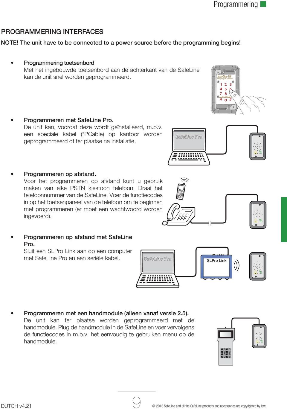 De unit kan, voordat deze wordt geïnstalleerd, m.b.v. een speciale kabel (*PCable) op kantoor worden geprogrammeerd of ter plaatse na installatie. SafeLine Pro Programmeren op afstand.