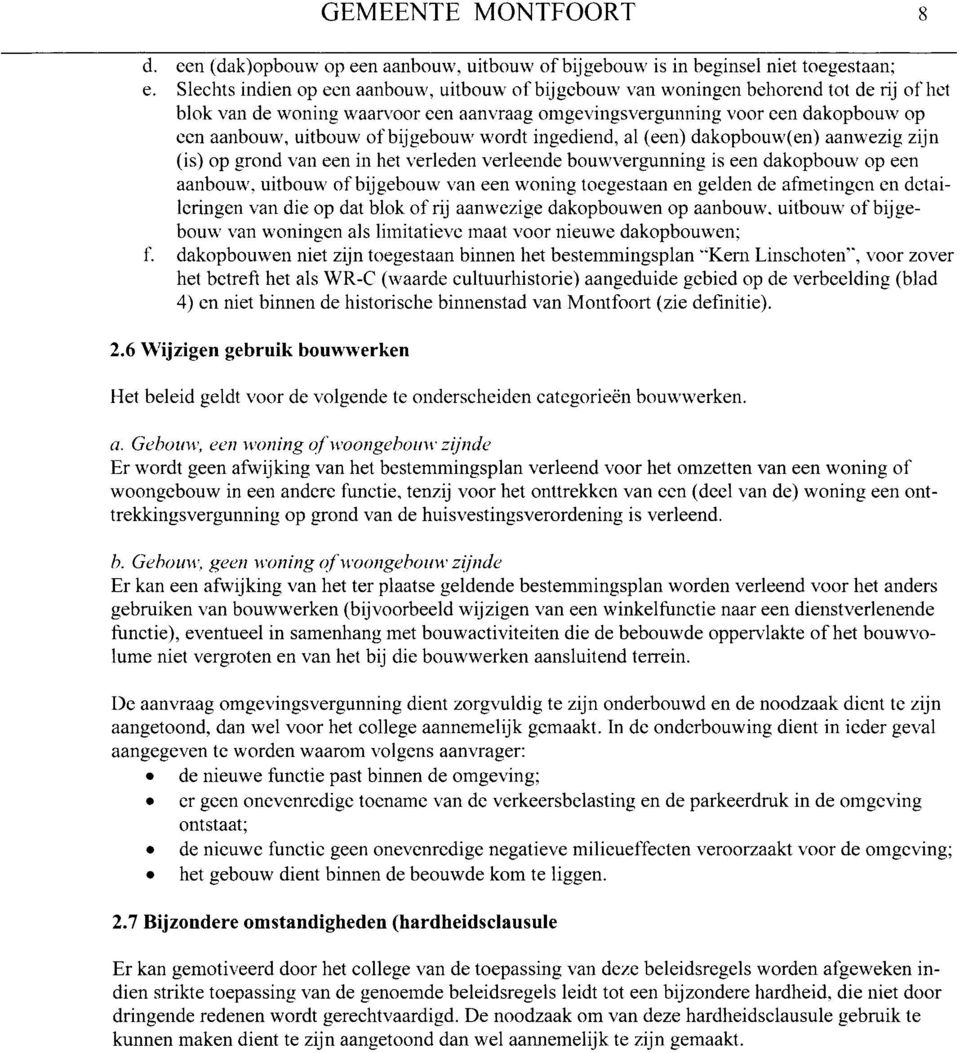 bijgebouw wordt ingediend, al (een) dakopbouw(en) aanwezig zijn (is) op grond van een in het verleden verleende bouwvergunning is een dakopbouw op een aanbouw, uitbouw of bijgebouw van een woning