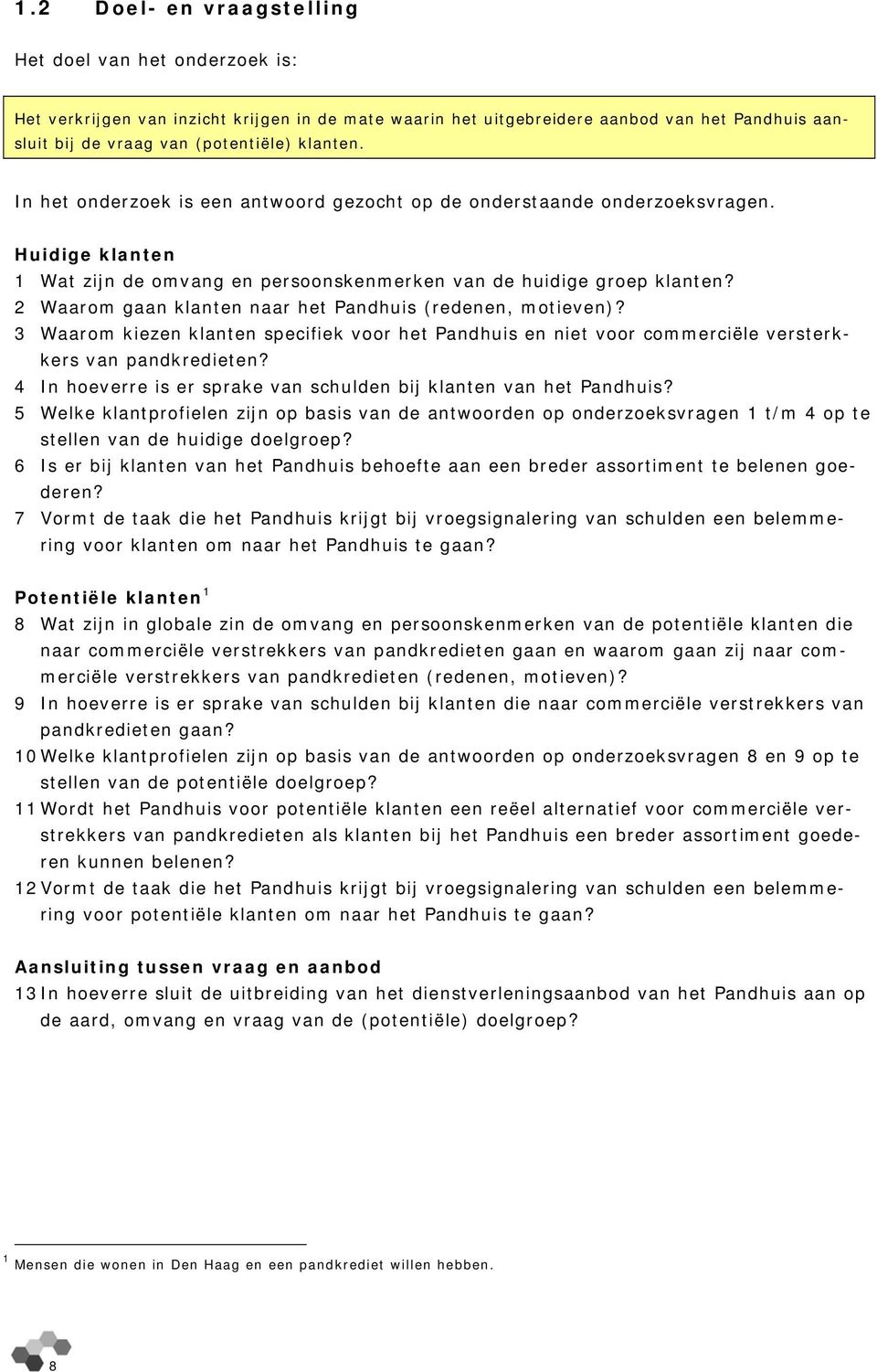 2 Waarom gaan klanten naar het Pandhuis (redenen, motieven)? 3 Waarom kiezen klanten specifiek voor het Pandhuis en niet voor commerciële versterkkers van pandkredieten?