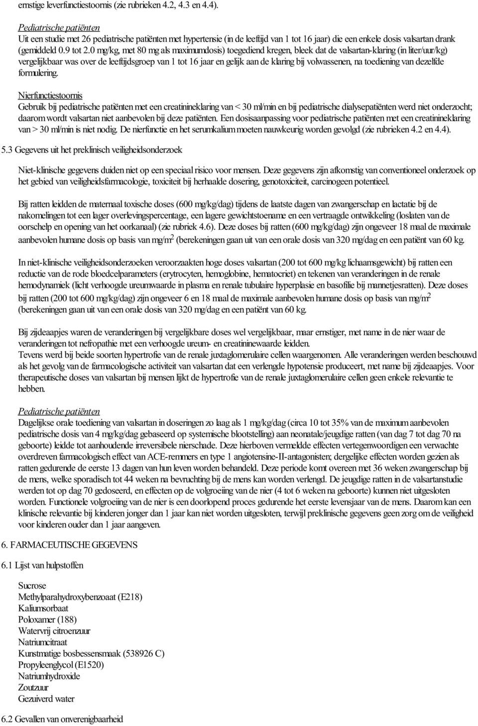 0 mg/kg, met 80 mg als maximumdosis) toegediend kregen, bleek dat de valsartan-klaring (in liter/uur/kg) vergelijkbaar was over de leeftijdsgroep van 1 tot 16 jaar en gelijk aan de klaring bij