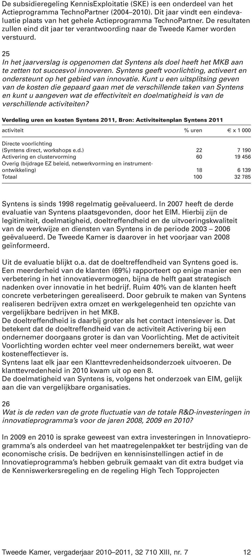 25 In het jaarverslag is opgenomen dat Syntens als doel heeft het MKB aan te zetten tot succesvol innoveren. Syntens geeft voorlichting, activeert en ondersteunt op het gebied van innovatie.