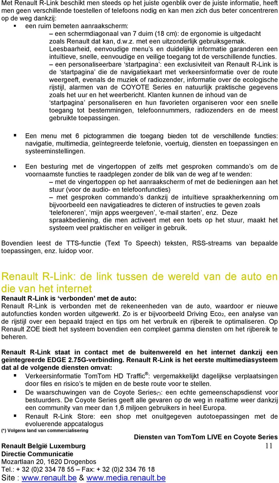 Leesbaarheid, eenvoudige menu s en duidelijke informatie garanderen een intuïtieve, snelle, eenvoudige en veilige toegang tot de verschillende functies.