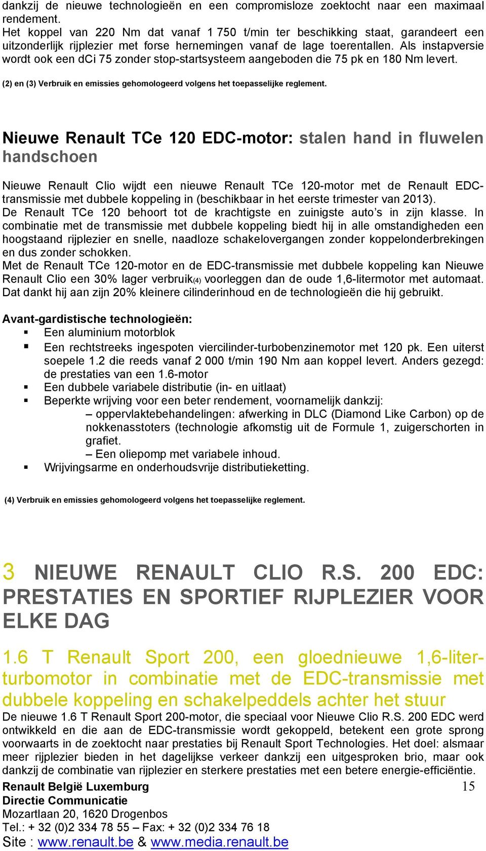 Als instapversie wordt ook een dci 75 zonder stop-startsysteem aangeboden die 75 pk en 180 Nm levert. (2) en (3) Verbruik en emissies gehomologeerd volgens het toepasselijke reglement.