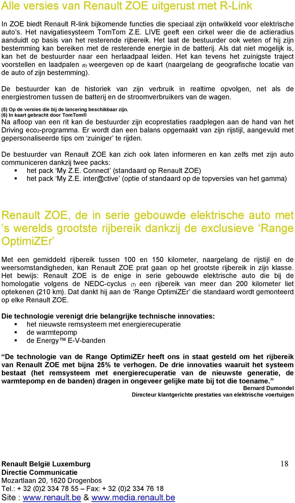 Het kan tevens het zuinigste traject voorstellen en laadpalen (6) weergeven op de kaart (naargelang de geografische locatie van de auto of zijn bestemming).