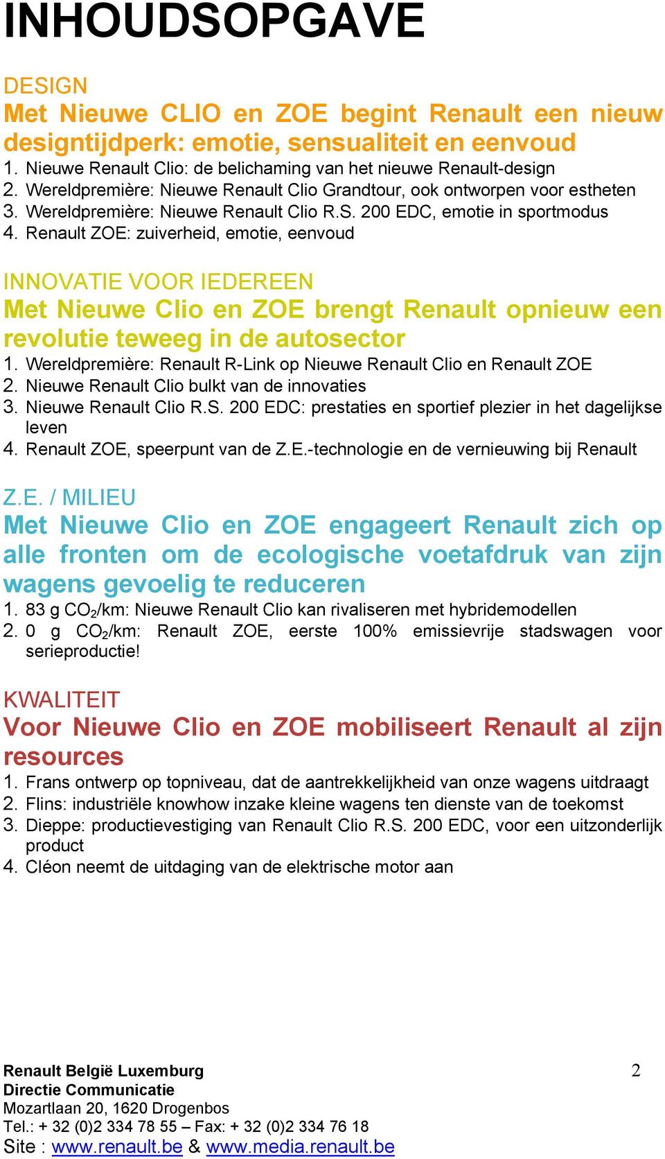 Renault ZOE: zuiverheid, emotie, eenvoud INNOVATIE VOOR IEDEREEN Met Nieuwe Clio en ZOE brengt Renault opnieuw een revolutie teweeg in de autosector 1.