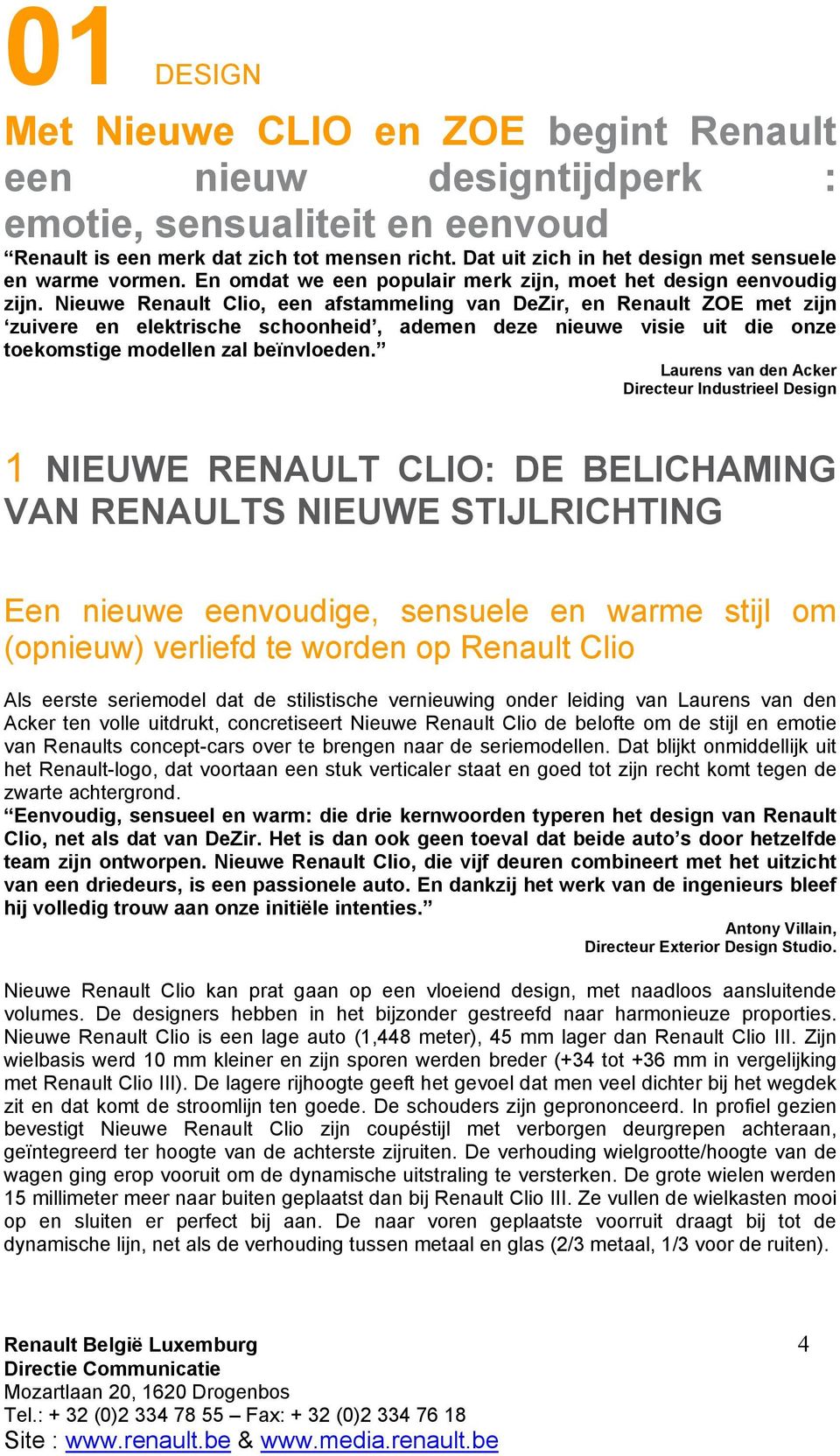 Nieuwe Renault Clio, een afstammeling van DeZir, en Renault ZOE met zijn zuivere en elektrische schoonheid, ademen deze nieuwe visie uit die onze toekomstige modellen zal beïnvloeden.