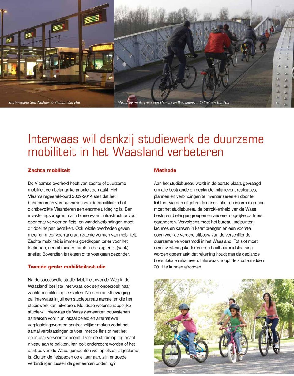 Het Vlaams regeerakkoord 2009-2014 stelt dat het beheersen en verduurzamen van de mobiliteit in het dichtbevolkte Vlaanderen een enorme uitdaging is.