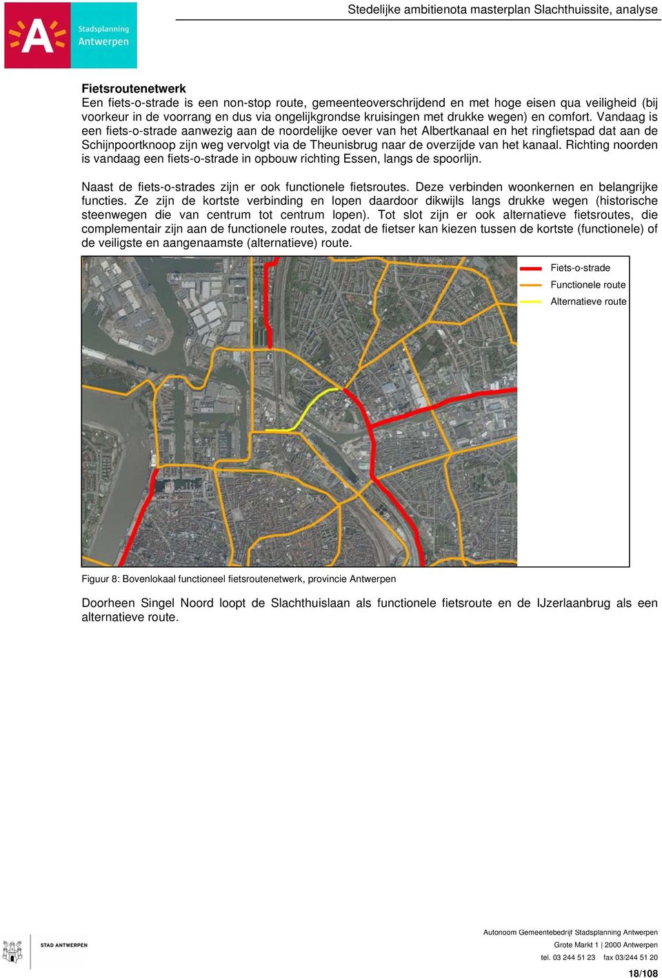 Vandaag is een fiets-o-strade aanwezig aan de noordelijke oever van het Albertkanaal en het ringfietspad dat aan de Schijnpoortknoop zijn weg vervolgt via de Theunisbrug naar de overzijde van het