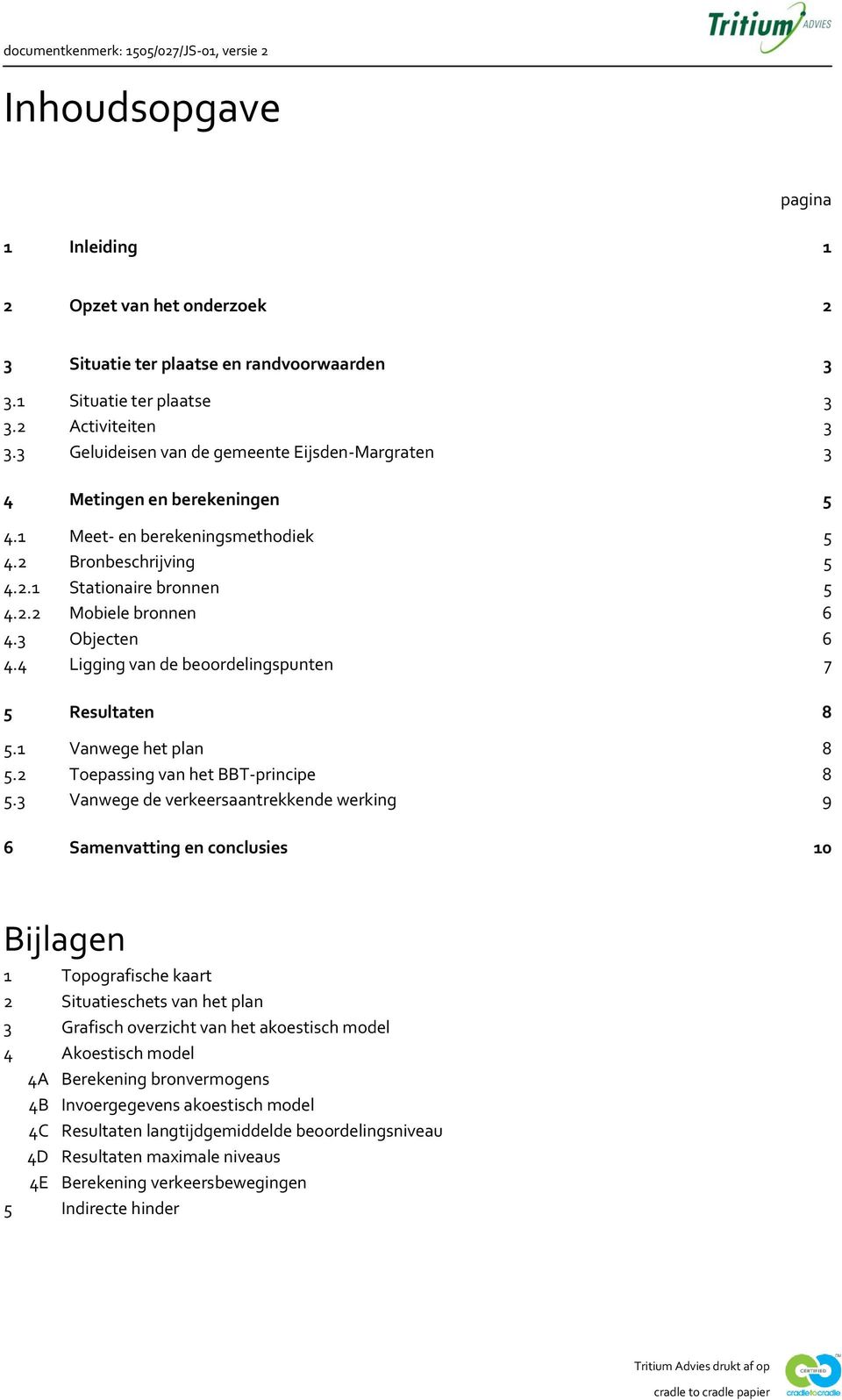 3 Objecten 6 4.4 Ligging van de beoordelingspunten 7 5 Resultaten 8 5.1 Vanwege het plan 8 5.2 Toepassing van het BBT-principe 8 5.