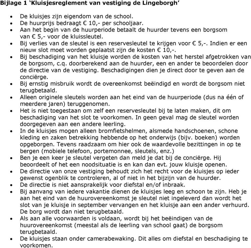 Indien er een nieuw slot moet worden geplaatst zijn de kosten 10,-. Bij beschadiging van het kluisje worden de kosten van het herstel afgetrokken van de borgsom, c.q.