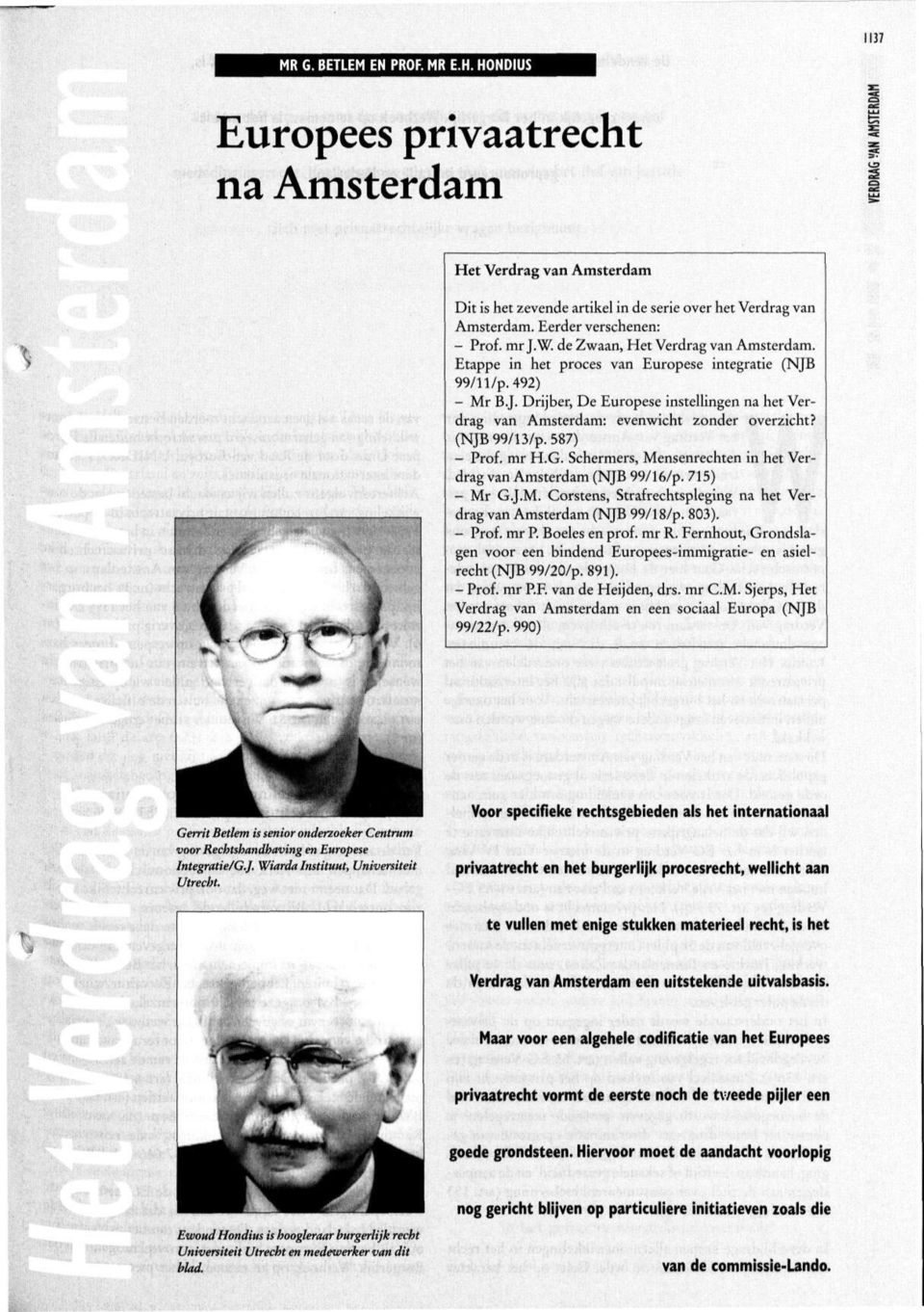 (NJB 99/13/p. 587) - Prof. mr H.G. Schermers, Mensenrechten in het Verdrag van Amsterdam (NJB 99/16/p. 715) - Mr G.J.M. Corstens, Strafrechtspleging na het Verdrag van Amsterdam (NJB 99/18/p. 803).