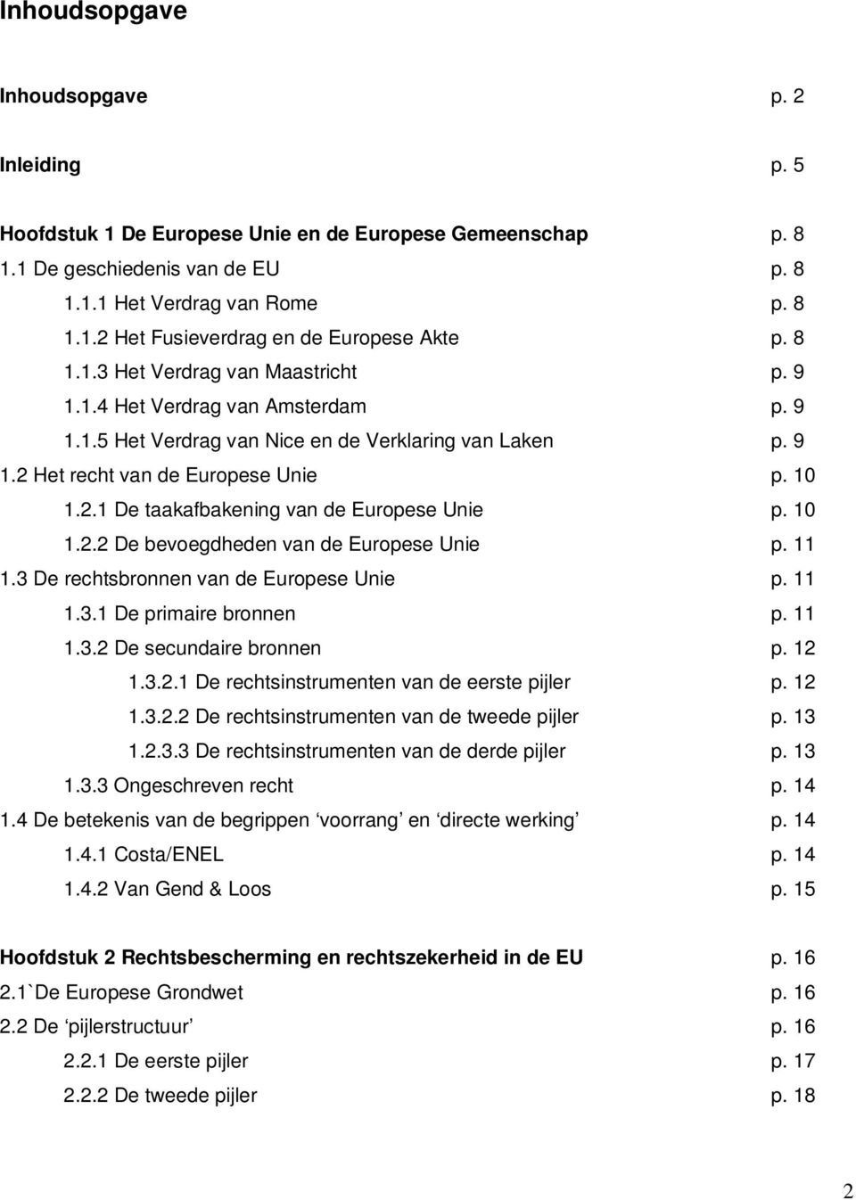 10 1.2.2 De bevoegdheden van de Europese Unie p. 11 1.3 De rechtsbronnen van de Europese Unie p. 11 1.3.1 De primaire bronnen p. 11 1.3.2 De secundaire bronnen p. 12 1.3.2.1 De rechtsinstrumenten van de eerste pijler p.