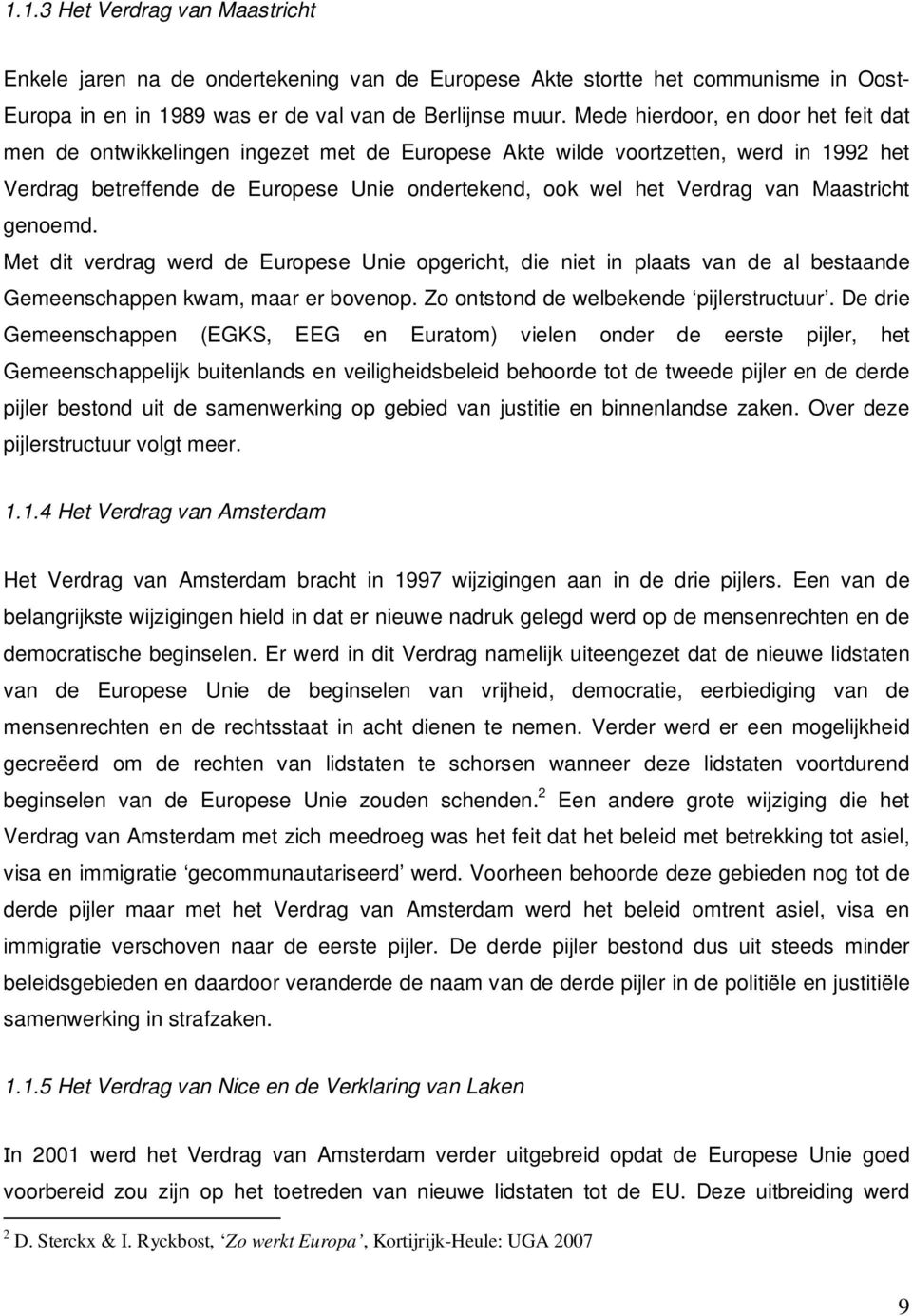 Maastricht genoemd. Met dit verdrag werd de Europese Unie opgericht, die niet in plaats van de al bestaande Gemeenschappen kwam, maar er bovenop. Zo ontstond de welbekende pijlerstructuur.