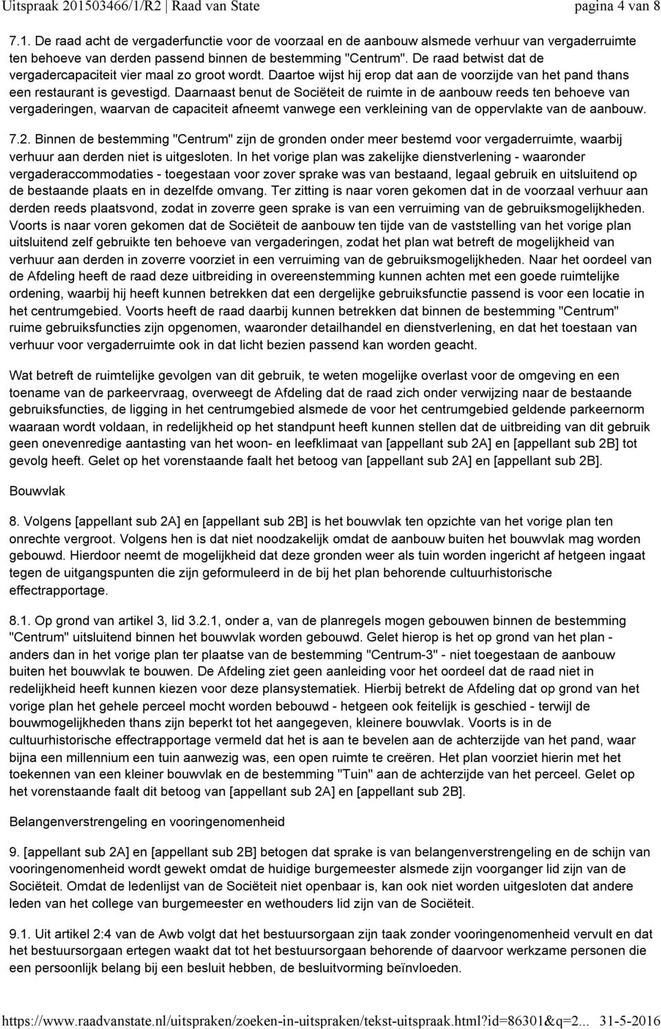 Daarnaast benut de Sociëteit de ruimte in de aanbouw reeds ten behoeve van vergaderingen, waarvan de capaciteit afneemt vanwege een verkleining van de oppervlakte van de aanbouw. 7.2.