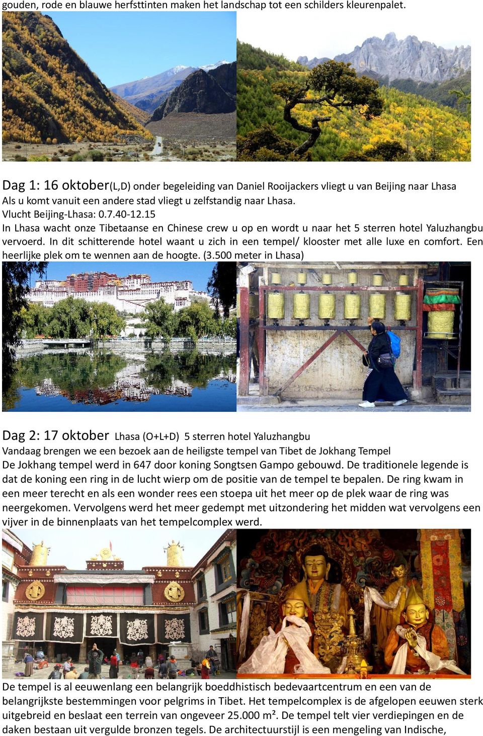 15 In Lhasa wacht onze Tibetaanse en Chinese crew u op en wordt u naar het 5 sterren hotel Yaluzhangbu vervoerd.