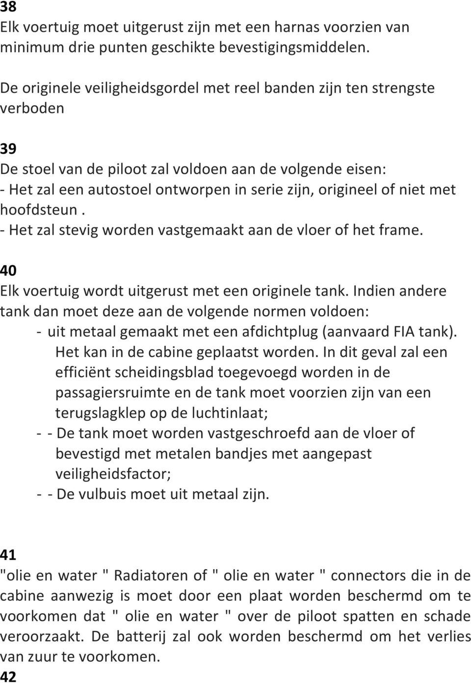 niet met hoofdsteun. - Het zal stevig worden vastgemaakt aan de vloer of het frame. 40 Elk voertuig wordt uitgerust met een originele tank.