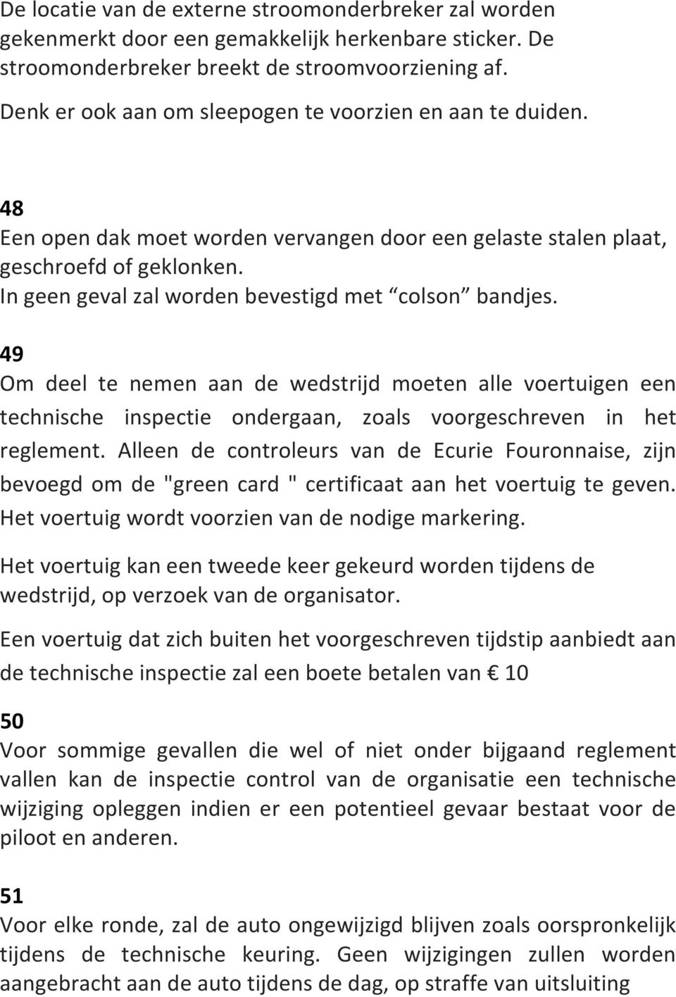 In geen geval zal worden bevestigd met colson bandjes. 49 Om deel te nemen aan de wedstrijd moeten alle voertuigen een technische inspectie ondergaan, zoals voorgeschreven in het reglement.