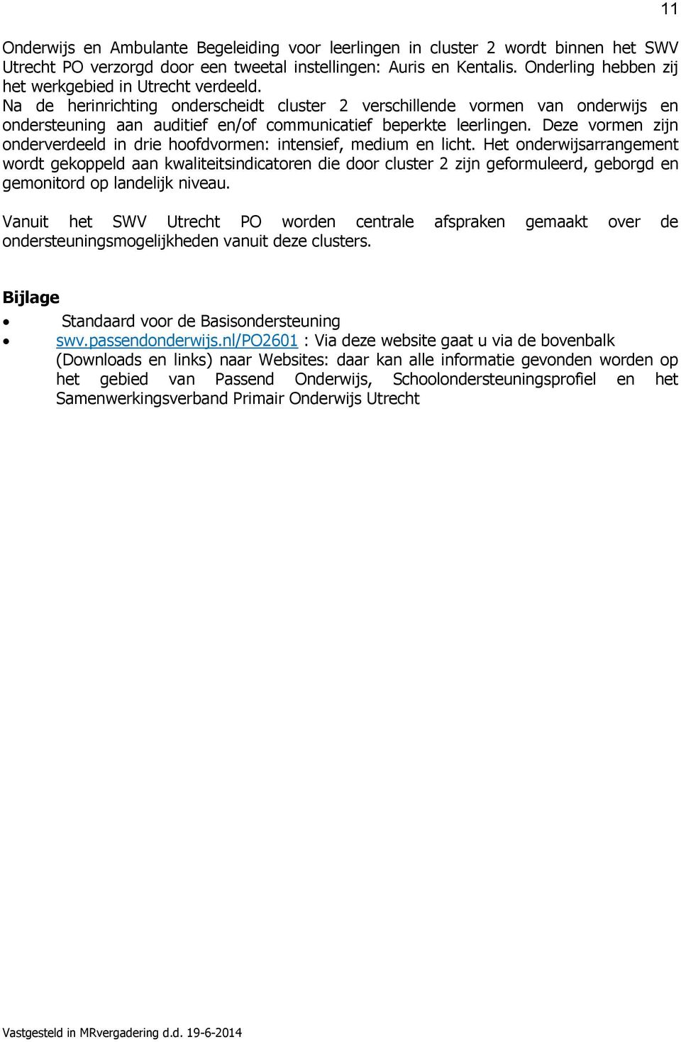 Na de herinrichting onderscheidt cluster 2 verschillende vormen van onderwijs en ondersteuning aan auditief en/of communicatief beperkte leerlingen.