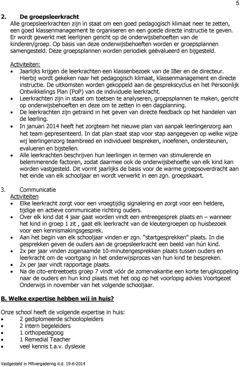 Deze groepsplannen worden periodiek geëvalueerd en bijgesteld. Activiteiten: Jaarlijks krijgen de leerkrachten een klassenbezoek van de IBer en de directeur.