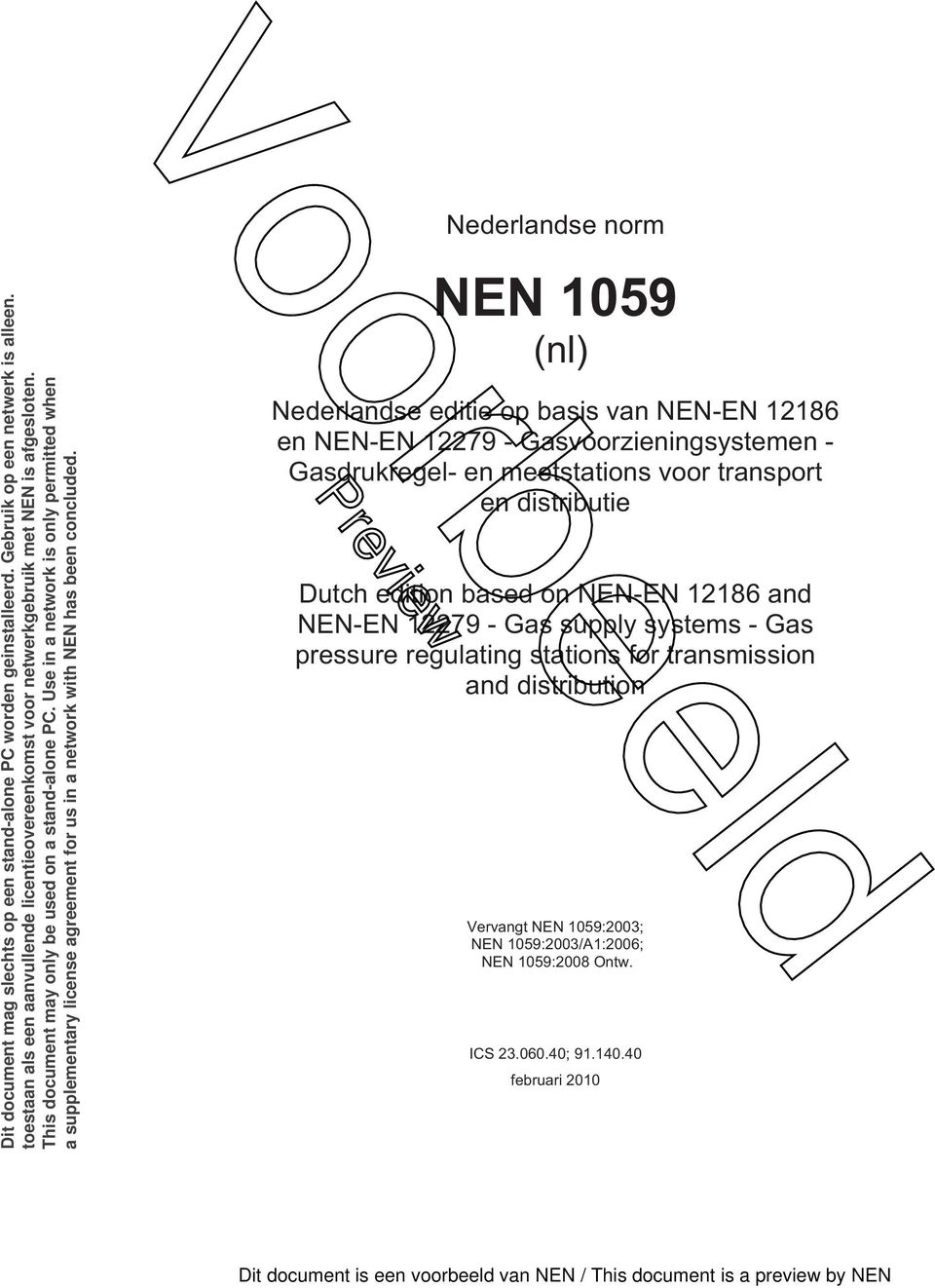 Nederlandse norm NEN 1059 (nl) Nederlandse editie op basis van NEN-EN 12186 en NEN-EN 12279 - Gasvoorzieningsystemen - Gasdrukregel- en meetstations voor transport en distributie Dutch edition based