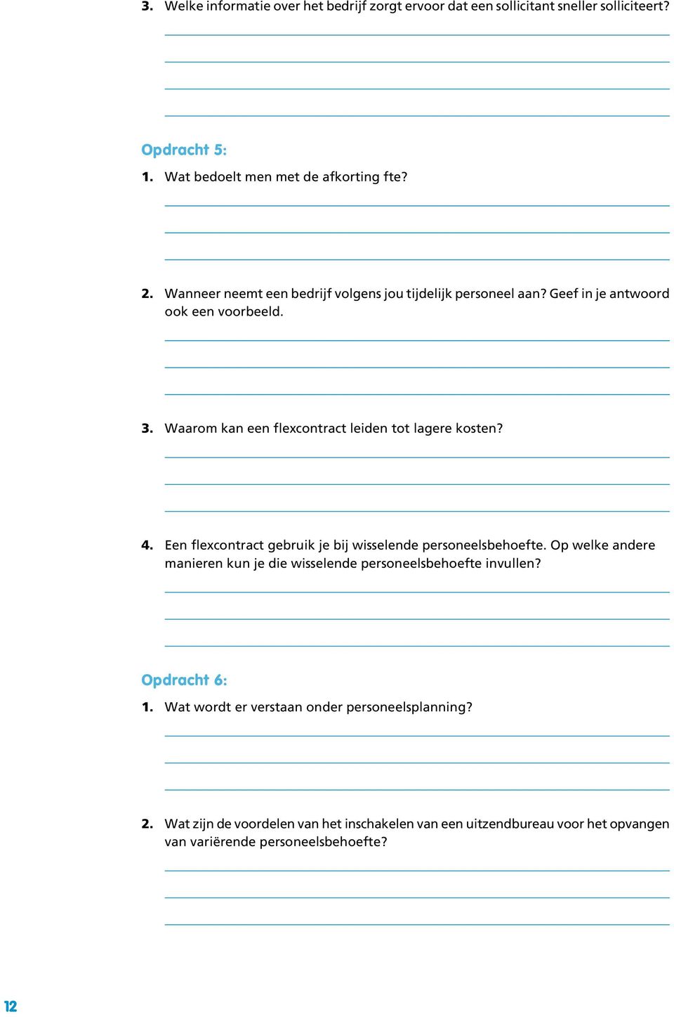 4. Een flexcontract gebruik je bij wisselende personeelsbehoefte. Op welke andere manieren kun je die wisselende personeelsbehoefte invullen? Opdracht 6: 1.