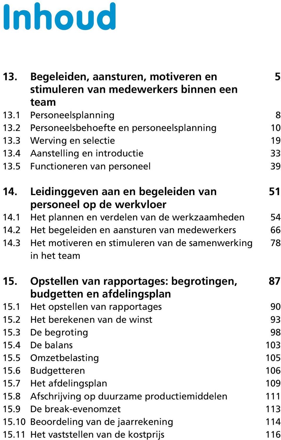 Functioneren van personeel Leidinggeven aan en begeleiden van personeel op de werkvloer Het plannen en verdelen van de werkzaamheden Het begeleiden en aansturen van medewerkers Het motiveren en