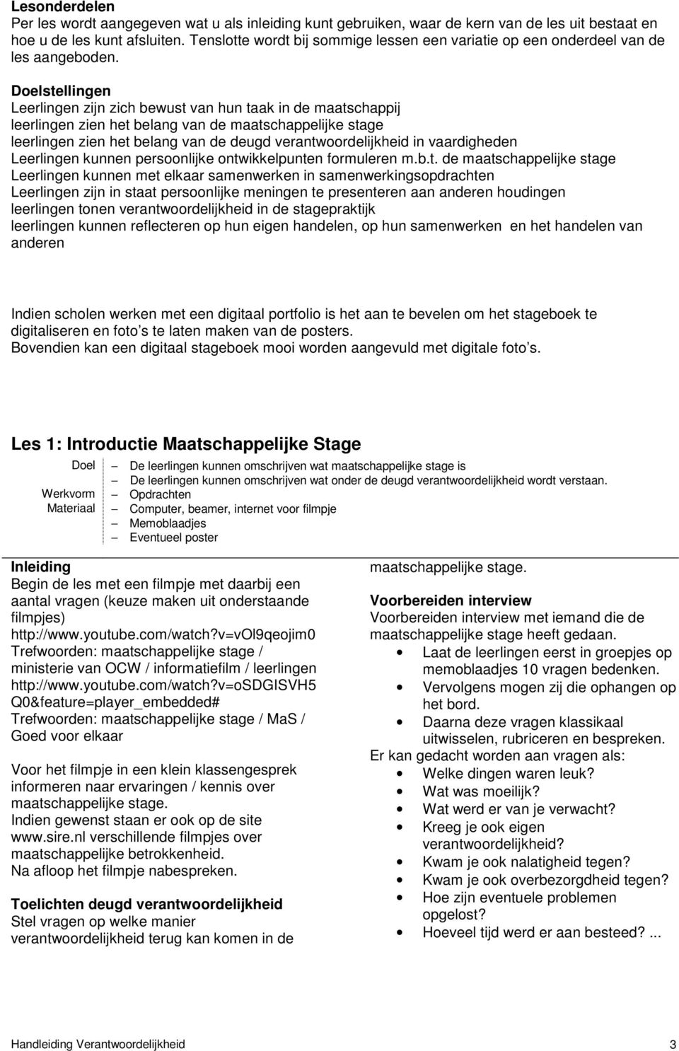 Doelstellingen Leerlingen zijn zich bewust van hun taak in de maatschappij leerlingen zien het belang van de maatschappelijke stage leerlingen zien het belang van de deugd verantwoordelijkheid in