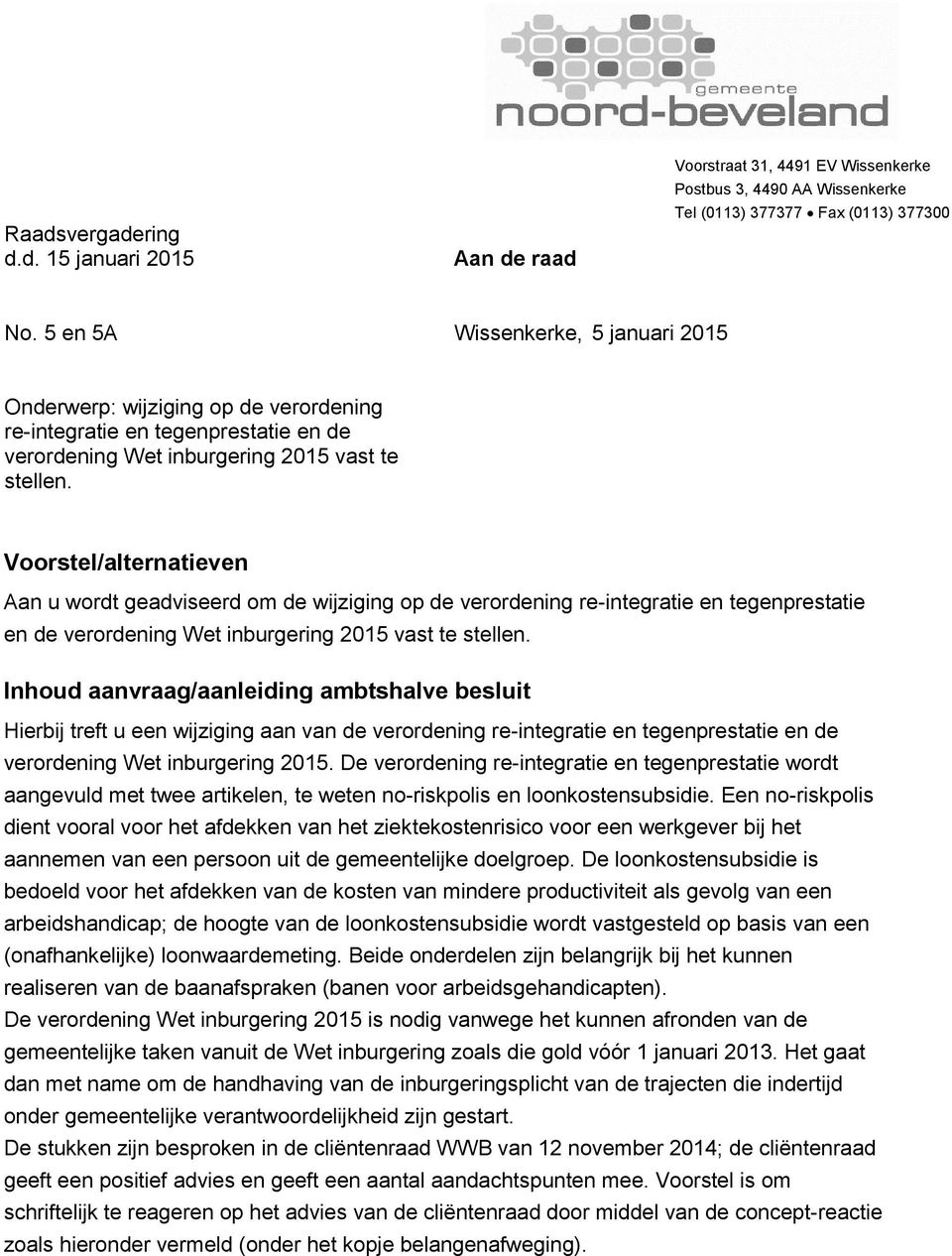 Voorstel/alternatieven Aan u wordt geadviseerd om de wijziging op de verordening re-integratie en tegenprestatie en de verordening Wet inburgering 2015 vast te stellen.