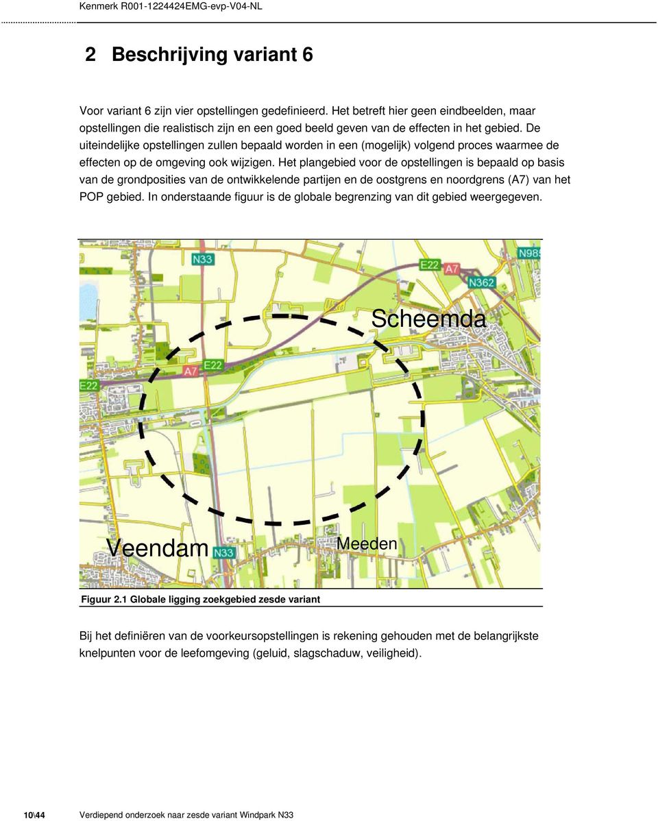 De uiteindelijke opstellingen zullen bepaald worden in een (mogelijk) volgend proces waarmee de effecten op de omgeving ook wijzigen.