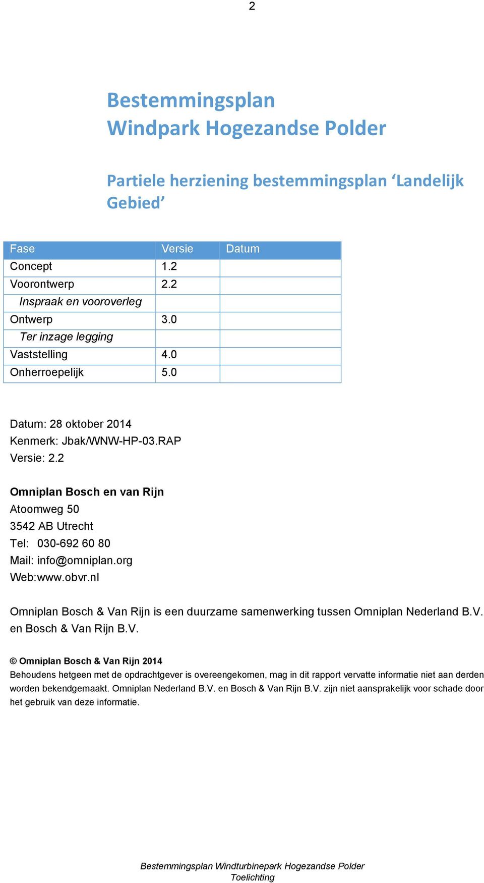 2 Omniplan Bosch en van Rijn Atoomweg 50 3542 AB Utrecht Tel: 030-692 60 80 Mail: info@omniplan.org Web: www.obvr.nl Omniplan Bosch & Van Rijn is een duurzame samenwerking tussen Omniplan Nederland B.