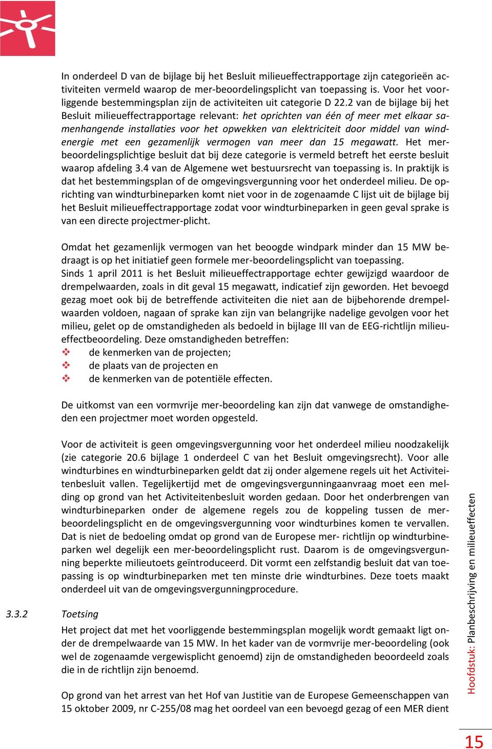 2 van de bijlage bij het Besluit milieueffectrapportage relevant: het oprichten van één of meer met elkaar samenhangende installaties voor het opwekken van elektriciteit door middel van windenergie