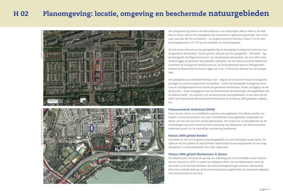 Van noord naar zuid zijn dit; het activiteiten - en jongerencentrum Matrixx, Calant 2 en de twee kantoorgebouwen 175-179 aan de zuidzijde van het plangebied.