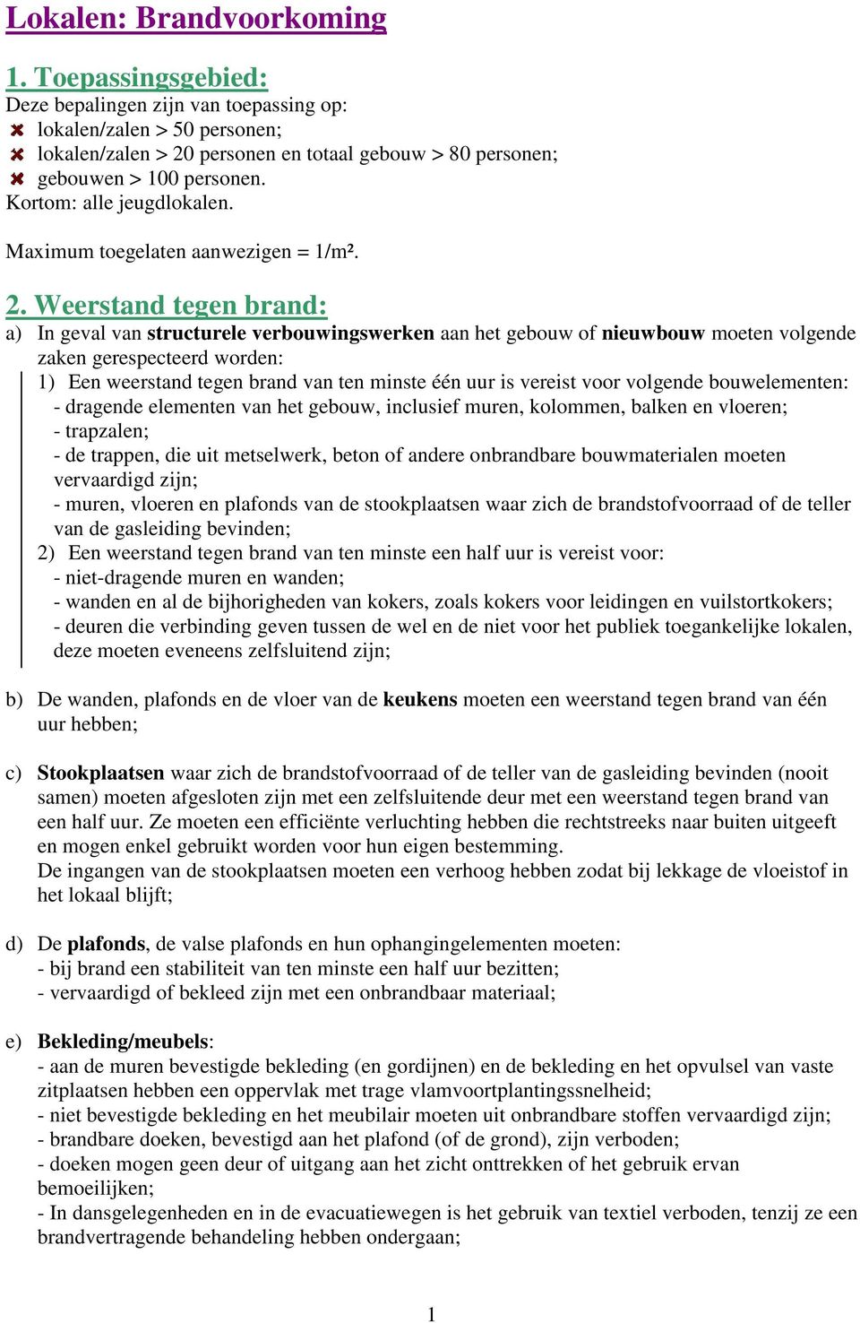 Weerstand tegen brand: a) In geval van structurele verbouwingswerken aan het gebouw of nieuwbouw moeten volgende zaken gerespecteerd worden: 1) Een weerstand tegen brand van ten minste één uur is