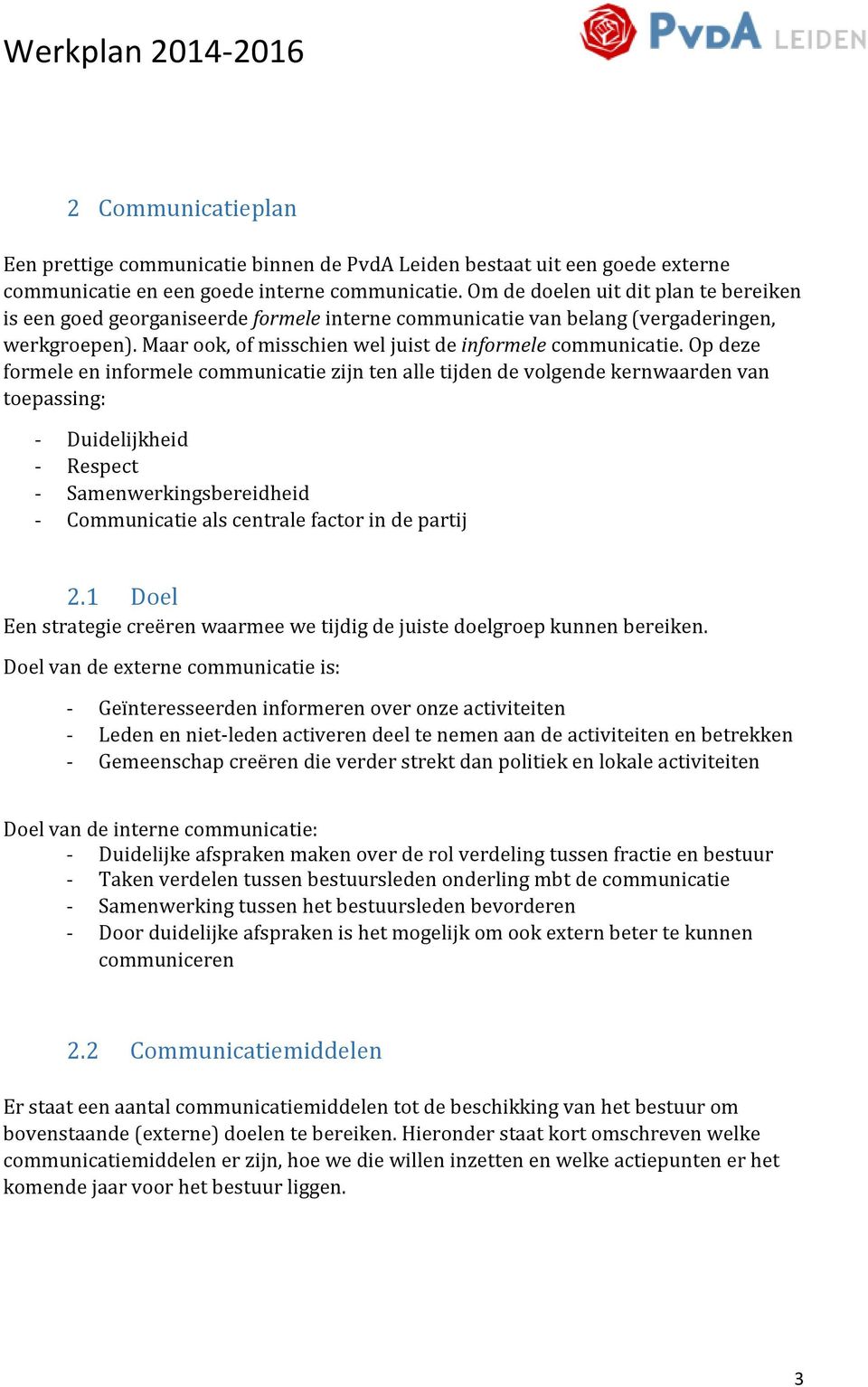 Op deze formele en informele communicatie zijn ten alle tijden de volgende kernwaarden van toepassing: - Duidelijkheid - Respect - Samenwerkingsbereidheid - Communicatie als centrale factor in de