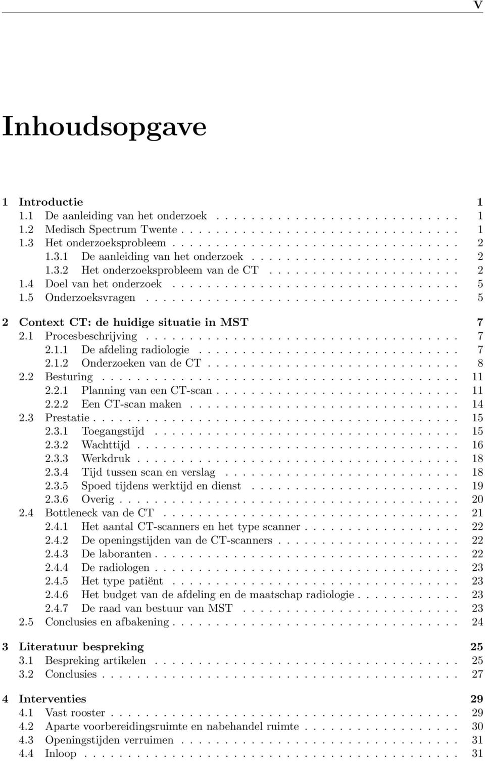 5 Onderzoeksvragen.................................... 5 2 Context CT: de huidige situatie in MST 7 2.1 Procesbeschrijving.................................... 7 2.1.1 De afdeling radiologie.............................. 7 2.1.2 Onderzoeken van de CT.