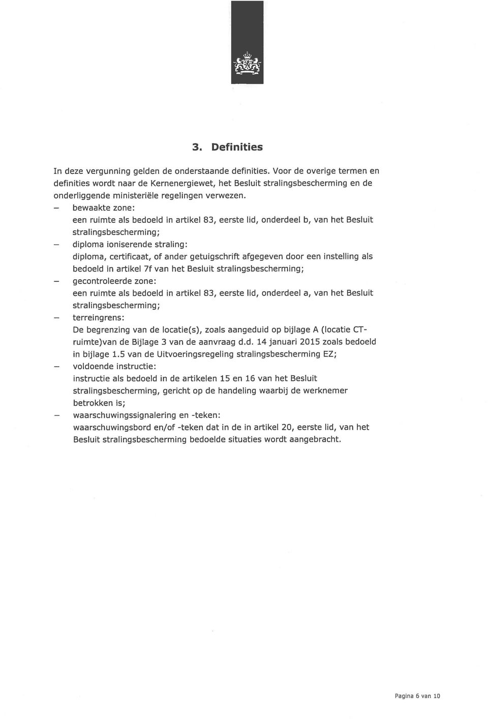 zone: een ruimte als bedoeld in artikel 83, eerste lid, onderdeel b, van het Besluit stralingsbescherming; ioniserende straling: diploma, certificaat, of ander getuigschrift afgegeven door een